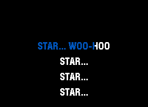 STAR... WOD-HOO

STAR...
STAR...
STAR...