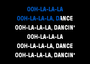 OOH-LA-LA-LA
OOH-LA-LA-LA, DANCE
OOH-LA-LA-LA, DANCIH'
OOH-LA-LA-LA
OOH-LA-LA-LA, DANCE

OOH-LA-LA-LA, DANCIN' l