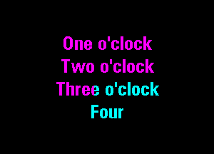 One o'clock
Two o'clock

Three o'clock
Four