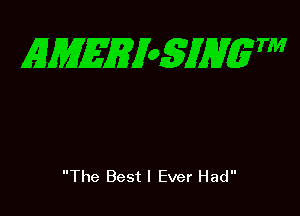 EMEEy05MVgW

The Best I Ever Had