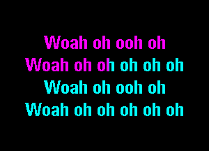 Woah oh ooh oh
Woah oh oh oh oh oh

Woah oh ooh oh
Woah oh oh oh oh oh