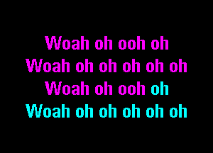 Woah oh ooh oh
Woah oh oh oh oh oh

Woah oh ooh oh
Woah oh oh oh oh oh