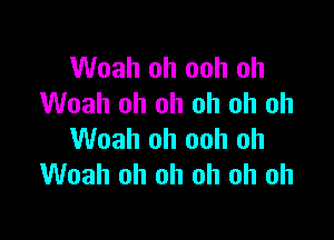 Woah oh ooh oh
Woah oh oh oh oh oh

Woah oh ooh oh
Woah oh oh oh oh oh