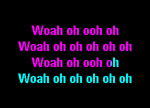 Woah oh ooh oh
Woah oh oh oh oh oh

Woah oh ooh oh
Woah oh oh oh oh oh