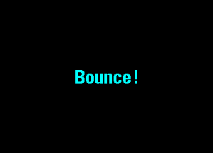 Bounce!