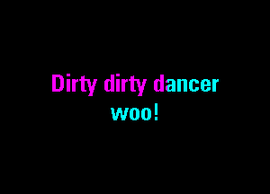 Dirty dirty dancer

woo!