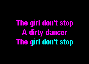 The girl don't stop

A dirty dancer
The girl don't stop