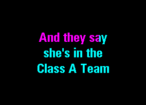 And they say

she's in the
Class A Team