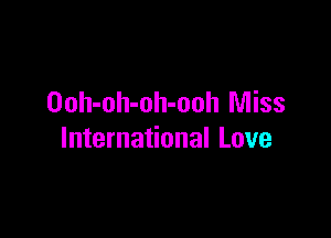 Ooh-oh-oh-ooh Miss

International Love