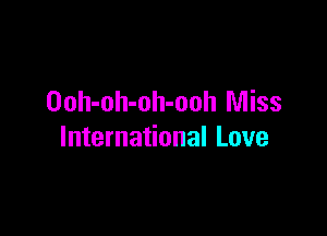 Ooh-oh-oh-ooh Miss

International Love