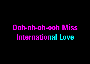 Ooh-oh-oh-ooh Miss

International Love