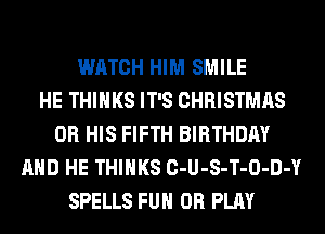 WATCH HIM SMILE
HE THINKS IT'S CHRISTMAS
0R HIS FIFTH BIRTHDAY
AND HE THINKS C-U-S-T-O-D-Y
SPELLS FUH 0R PLAY