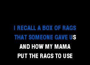 l RECALL A BOX 0F BAGS
THAT SOMEONE GAVE US
AND HOW MY MAMA
PUT THE BAGS TO USE