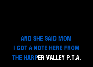 AND SHE SAID MOM
I GOT R NOTE HERE FROM
THE HARPER VALLEY PIA.