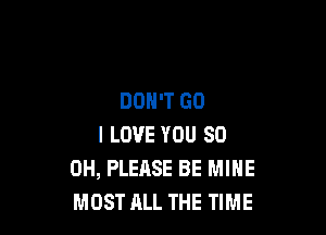 DON'T GO

I LOVE YOU 80
OH, PLEASE BE MINE
MOST ALL THE TIME