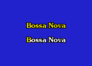 Bossa Nova

Bossa Nova