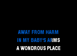 AWAY FROM HARM
IN MY BABY'S ARMS
A WOHDROUS PLACE