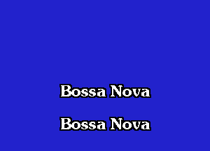 Bossa Nova

Bossa Nova