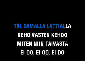 Tm SAMALLA LATTIALLA
KEHO UASTEN KEHOO
MITEH mm mwnsm

El 00, El 00, El 00 l