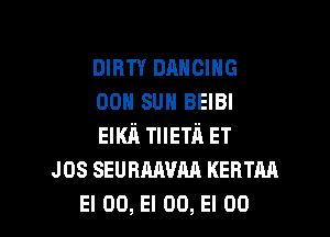 DIRTY DANCING
00H SUN BEIBI

EIKIi TIIETH ET
JOS SEURAAVAA KERTAA
El 00, El 00,51 00