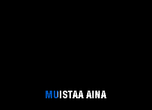 MUISTAA AINA