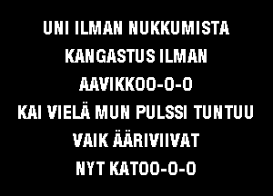 um ILMAH HUKKUMISTA
KAN cnsws ILMAH
MVIKKOO-O-O
KAI VIELn MUN PULSSI TUHTUU
1mm anuvm
rm KATOO-O-O