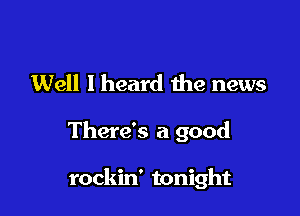 Well I heard the news

There's a good

rockin' tonight