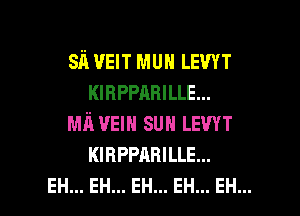 Sink VEIT MUN LEWT
KIBPPABILLE...
MIL VEIN SUN LEWT
KIBPPARILLE...
EH... EH... EH... EH... EH...