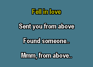 Fell in love
Sent you from above

Found someone.

Mmm, from above..