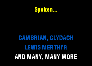 Spoken.

CAMBBIAH, CLYDACH
LEWIS MERTHYR
AND MANY, MANY MORE