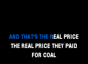 AND THAT'S THE RERL PRICE
THE RERL PRICE THEY PAID
FOR COAL