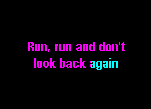 Run. run and don't

look back again