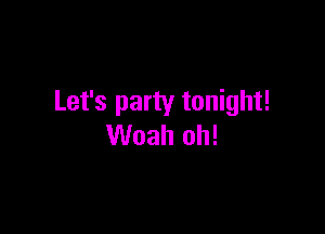 Let's party tonight!

Woah oh!