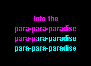 Into the
para-para-paradise

para-para-paradise
para-para-paradise