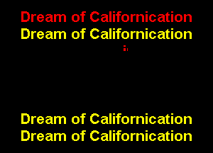 Dream of Californication
Dream of Californication

Dream of Californication
Dream of Californication