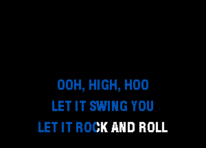 00H, HIGH, H00
LET IT SWING YOU
LET IT ROCK AND ROLL