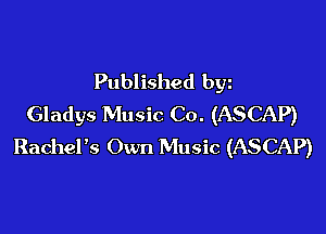 Published byz
Gladys Music Co. (ASCAP)

RachePs Own Music (ASCAP)