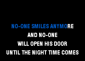 HO-OHE SMILES AHYMORE
AND HO-OHE
WILL OPEN HIS DOOR
UNTIL THE NIGHT TIME COMES