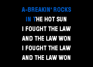 A-BBERKIN' ROCKS
IN THE HOT SUN

l FOUGHT THE LAW

AND THE LAW WON

l FOUGHT THE LAW

AND THE LAW WON