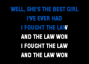 WELL, SHE'S THE BEST GIRL
I'VE EVER HAD
I FOUGHT THE LAW
AND THE LAW WON
I FOUGHT THE LAW
AND THE LAW WON