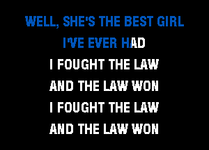 WELL, SHE'S THE BEST GIRL
I'VE EVER HAD
I FOUGHT THE LAW
AND THE LAW WON
I FOUGHT THE LAW
AND THE LAW WON