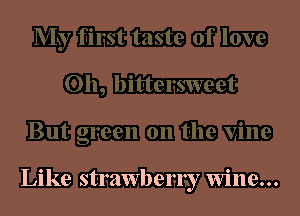 Like strawberry wine...