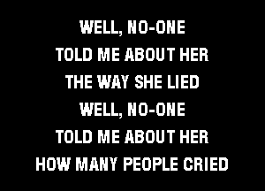 WELL, NO-ONE
TOLD ME ABOUT HER
THE WAY SHE LIED
WELL, NO-ONE
TOLD ME ABOUT HER
HOW MANY PEOPLE CRIED