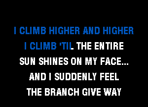 I CLIMB HIGHER MID HIGHER
I CLIMB 'TIL THE ENTIRE
SUII SHIIIES OH MY FACE...
MID I SUDDEIILY FEEL
THE BRANCH GIVE WAY