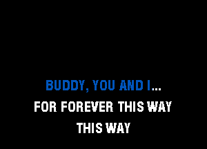 BUDDY, YOU MID l...
FOB FOREVER THIS WAY
THIS WAY