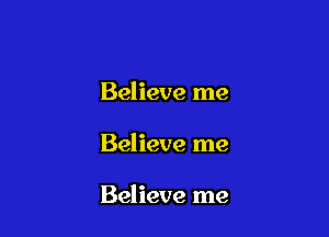 Believe me

Believe me

Believe me