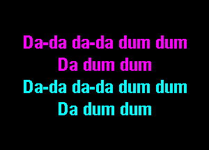 Da-da da-da dum dum
Da dum dum

Da-da da-da dum dum
Da dum dum