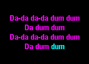 Da-da da-da dum dum
Da dum dum

Da-da da-da dum dum
Da dum dum