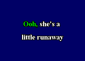 Ooh, she's a

little runaway