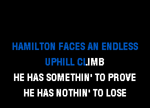 HAMILTON FACES AH ENDLESS
UPHILL CLIMB
HE HAS SOMETHIH' T0 PROVE
HE HAS HOTHlH' TO LOSE